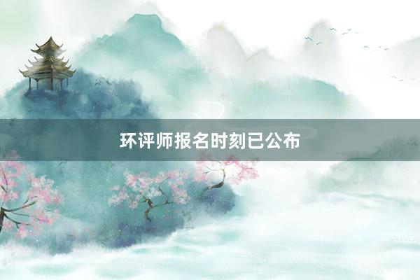 环评师报名时刻已公布