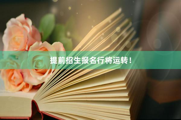 提前招生报名行将运转！
