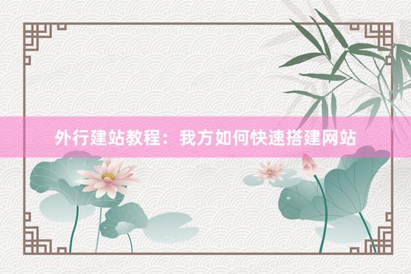 外行建站教程：我方如何快速搭建网站