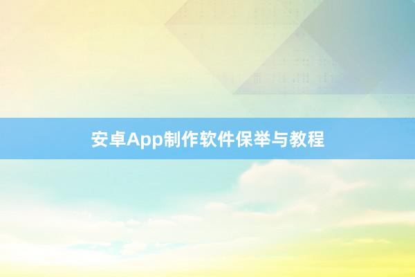 安卓App制作软件保举与教程