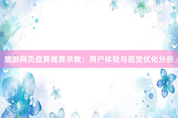 旅游网页盘算推算求教：用户体验与视觉优化分析