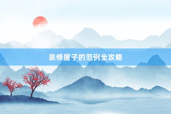 装修屋子的范例全攻略